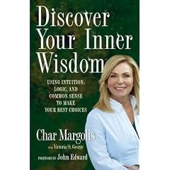 Discover Your Inner Wisdom: Using Intuition, Logic, and Common Sense to Make Your Best Choices