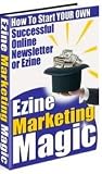 Ezine Marketing Magic - How to Start your Own Successful Online Newsletter or Ezine