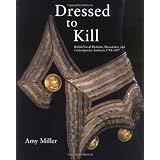 Dressed to Kill: British Naval Uniform, Masculinity and Contemporary Fashions, 1748 - 1857by Amy Miller