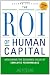 The ROI of Human Capital: Measuring the Economic Value of Employee Performance The ROI of Human Capital: Measuring the Economic Value of Employee Performance