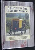 A Day in the Life of the Amish: With Wit, Wisdom and Unique Personal Photos, Amish Men, Women and Young People Share a First-hand Look at Life in the Slow Land