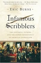 Infamous Scribblers: The Founding Fathers and the Rowdy Beginnings of American Journalism
