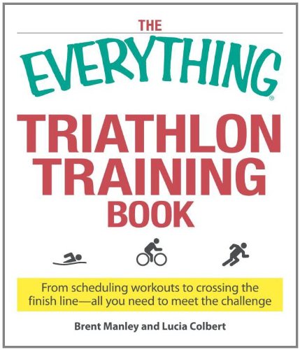 The Everything Triathlon Training Book: From scheduling workouts to crossing the finish line - all you need to meet the challenge (Everything (Sports & Fitness))