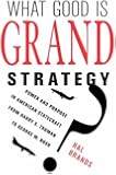 What Good Is Grand Strategy?: Power and Purpose in American Statecraft from Harry S. Truman to George W. Bush