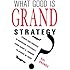 What Good Is Grand Strategy?: Power and Purpose in American Statecraft from Harry S. Truman to George W. Bush