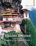 Hidden Bhutan : entering the Kingdom of the Thunder Dragon