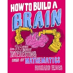 How to Build a Brain: And 34 other really interesting uses of mathematics