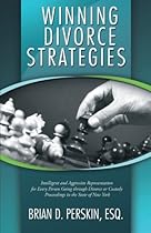 Winning Divorce Strategies: Intelligent and Aggressive Representation for Every Person Going through Divorce or Custody Proceedings in the State of New York