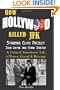 How Hollywood Killed JFK: Starring Elvis Presley John Wayne and Frank Sinatra - A Twisted Tinseltown Tale of Power, Greed & Revenge.