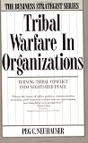 Tribal Warfare in Organizations: Turning Tribal Conflict into Negotiated Peace (Business Strategist) [Paperback]