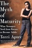The Myth of Maturity: What Teenagers Need from Parents to Become Adults