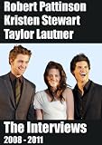 Robert Pattinson, Kristen Stewart, Taylor Lautner - The Interviews 2008 - 2011