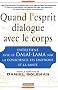 Quand l'esprit dialogue avec le corps : Entretiens avec le Dala�-Lama sur la Conscience, les Emotions et la Sant�