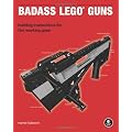Badass LEGO Guns: Building Instructions for Five Working Guns