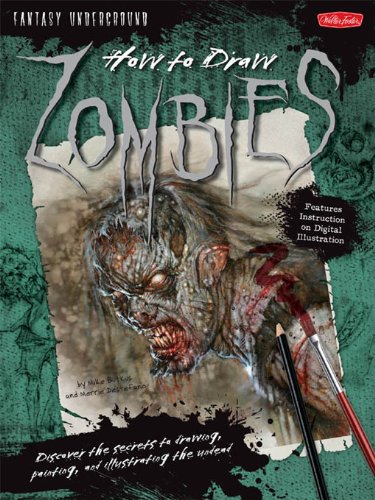 How to Draw Zombies: Discover the secrets to drawing, painting, and illustrating the undead (Fantasy Underground)