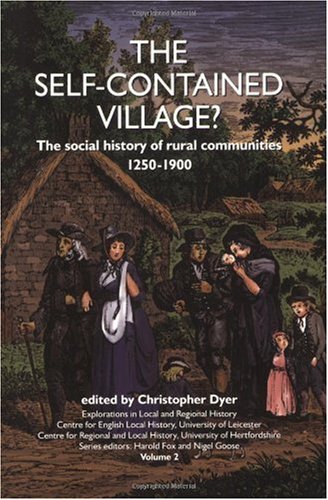 The Self-Contained Village?: The Social History of Rural Communities 1250-1890 (Explorations in Local and Regional History)