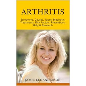ARTHRITIS: Symptoms, Causes, Types, Diagnosis,  Treatments, Risk Factors, Preventions,  Help & Research