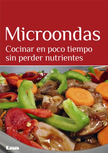 Microondas. Cocinar en poco tiempo sin perder nutrientes (Spanish Edition)