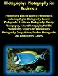 Photography: Photography for Beginners - Photography Tips on Types of Photography, including Digital Photography, Portrait Photography, Landscape Photography, ... Modern Photography and Photography Careers