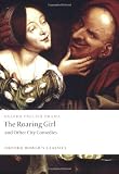 The Roaring Girl and Other City Comedies (Oxford World s Classics)