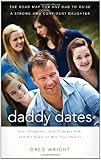 Daddy Dates: Four Daughters, One Clueless Dad, and His Quest to Win Their Hearts: The Road Map for Any Dad to Raise a Strong and Confident Daughter