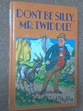 Dont be silly, Mr. Twiddle!