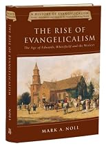 The Rise of Evangelicalism: The Age of Edwards, Whitefield, and the Wesleys (Rise of Evangelicalism)