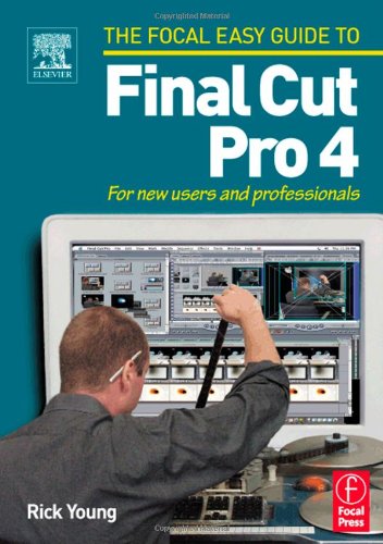 Focal Easy Guide to Final Cut Pro 4: For new users and professionals (The Focal Easy Guide)
