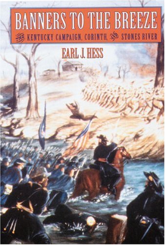 Banners to the Breeze: The Kentucky Campaign, Corinth, and Stones River (Great Campaigns of the Civil War)