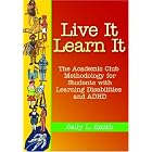 Click here to buy Live It, Learn It: The Academic Club Methodology For Students With Learning Disabilities And ADHD by Sally Liberman Smith.