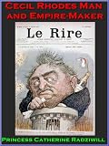 Cecil Rhodes Man and Empire-Maker By Princess Catherine Radziwill (Annotated) + (Illustrated)
