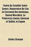 Uvre de Camille Saint-Sans: Rpertoire Du Cor, Le Carnaval Des Animaux, Danse Macabre, La Princesse Jaune, Samson Et Dalila, Le Cygne-