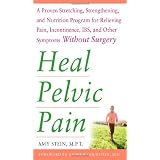 Heal Pelvic Pain: The Proven Stretching, Strengthening, and Nutrition Program for Relieving Pain, Incontinence,& I.B.S, and Other Symptoms Without Surgeryby Amy Stein