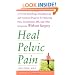 Heal Pelvic Pain: The Proven Stretching, Strengthening, and Nutrition Program for Relieving Pain, Incontinence,& I.B.S, and Other Symptoms Without Surgery
