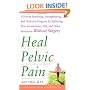 Heal Pelvic Pain: The Proven Stretching, Strengthening, and Nutrition Program for Relieving Pain, Incontinence,& I.B.S, and Other Symptoms Without Surgery