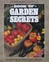 The Harrowsmith Country Life Book of Garden Secrets: A Down-To-Earth Guide to the Art and Science of Growing Better Vegetables