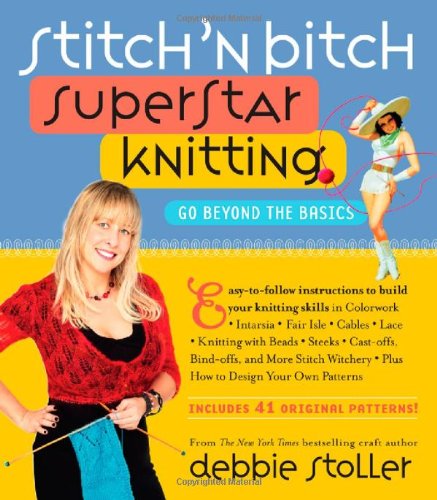 Stitch ‘n Bitch Superstar Knitting: Go Beyond the Basics