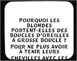 Pourquoi les blondes portent-elles des boucles d'oreilles à grosse boucle ? Pour ne plus avoir à tenir leurs chevilles avec les mains. tapis de souris décoré