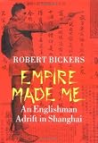 Empire Made Me: An Englishman Adrift in Shanghai