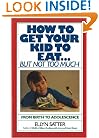 How to Get Your Kid to Eat: But Not Too Much