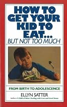How to Get Your Kid to Eat: But Not Too Much