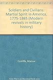 Soldiers and civilians : the martial spirit in America 1775-1865