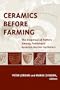 CERAMICS BEFORE FARMING: THE DISPERSAL OF POTTERY AMONG PREHISTORIC EURASIAN HUNTER-GATHERERS (UNIV COL LONDON INST ARCH PUB)