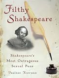 Filthy Shakespeare: Shakespeare's Most Outrageous Sexual Puns Pauline Kiernan