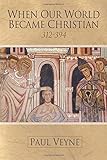 When our world became Christian : 312 - 394
