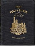 Voyage De Paris a La Mer Par Rouen Et Le Havre Description Historique De Villes, Bourgs, Villages Et Sites Sur Le Parcours Du Chemin De Fer Et Des Bords De La Seine Orne De 75 Gravures Et 7 Vignettes Dessinees Sur Les Lieux - De Quatre Cartes Et