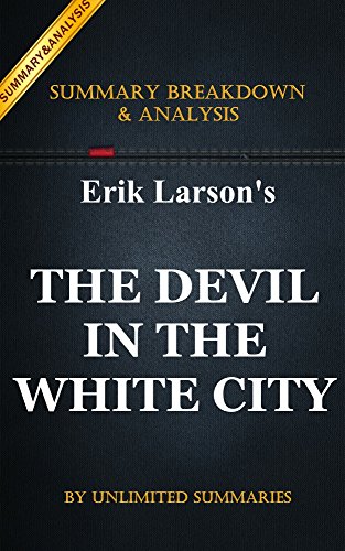 The Devil in the  White City: The Devil in the White City: A Saga of Magic and Murder at the Fair that Changed America by Erik Larson | Key Summary Breakdown & Analysis