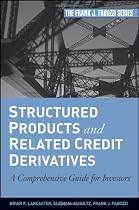 Structured Products and Related Credit Derivatives: A Comprehensive Guide for Investors (Frank J. Fabozzi Series)