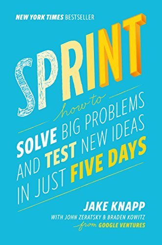 Sprint: How to Solve Big Problems and Test New Ideas in Just Five Days by Jake Knapp (2016-03-08)