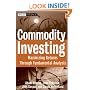 Commodity Investing: Maximizing Returns Through Fundamental Analysis (Wiley Finance)